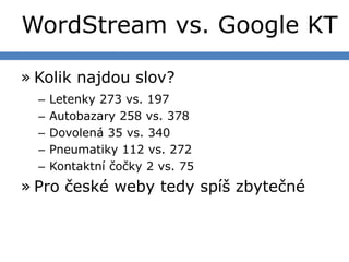 WordStream vs. Google KT<br />Kolik najdou slov?<br />Letenky 273 vs. 197<br />Autobazary 258 vs. 378<br />Dovolená 35 vs....