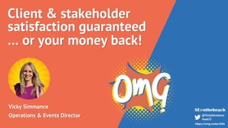 Vicky Simmance
Operations & Events Director
Client & stakeholder
satisfaction guaranteed
… or your money back!
https://omg.center/Info
@VickySimmance
#sob23
 