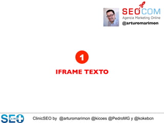 ClinicSEO by @arturomarimon @kicoes @PedroMG y @kokebcn
@arturomarimon	

IFRAME TEXTO	

1
 