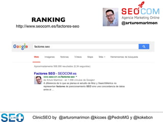 ClinicSEO by @arturomarimon @kicoes @PedroMG y @kokebcn
@arturomarimon	

RANKING	

http://www.seocom.es/factores-seo
 