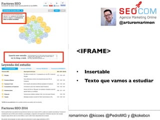 ClinicSEO by @arturomarimon @kicoes @PedroMG y @kokebcn
@arturomarimon	

<IFRAME>	

	

•  Insertable	

•  Texto que vamos a estudiar	

 