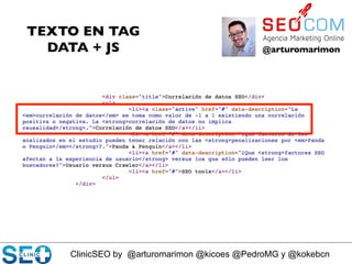 ClinicSEO by @arturomarimon @kicoes @PedroMG y @kokebcn
@arturomarimon	

TEXTO EN TAG
DATA + JS	

 