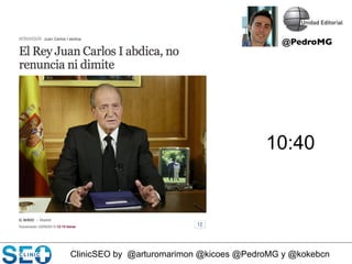 ClinicSEO by @arturomarimon @kicoes @PedroMG y @kokebcn
10:40
@PedroMG	

 