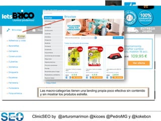 ClinicSEO by @arturomarimon @kicoes @PedroMG y @kokebcn
@kokebcn	

Las macro-categorías tienen una landing propia poco efectiva sin contenido
y sin mostrar los produtos estrella.
 