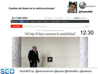 ClinicSEO by @arturomarimon @kicoes @PedroMG y @kokebcn
12:30
Cambio de titular en la noticia principal
@PedroMG	

 