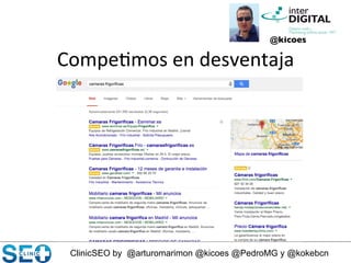 ClinicSEO by @arturomarimon @kicoes @PedroMG y @kokebcn
Compe@mos	
  en	
  desventaja	
  
@kicoes	

 