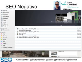 ClinicSEO by @arturomarimon @kicoes @PedroMG y @kokebcn
@kicoes	

SEO Negativo
 