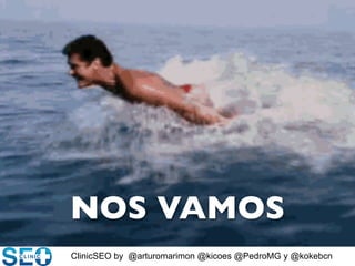 ClinicSEO by @arturomarimon @kicoes @PedroMG y @kokebcn
NOS VAMOS	

 