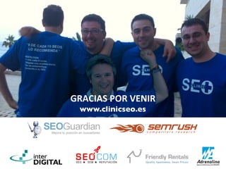 ClinicSEO by @arturomarimon @kicoes @PedroMG y @kokebcn
GRACIAS	
  POR	
  VENIR	
  
www.clinicseo.es	

 