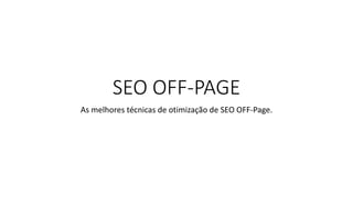 SEO OFF-PAGE
As melhores técnicas de otimização de SEO OFF-Page.
 