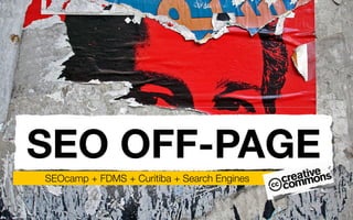 SEO OFF-PAGE
SEOcamp + FDMS + Curitiba + Search Engines
 