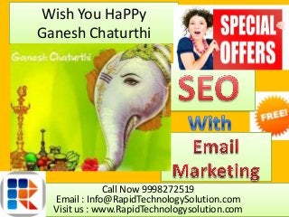 Wish You HaPPy
Ganesh Chaturthi
Call Now 9998272519
Email : Info@RapidTechnologySolution.com
Visit us : www.RapidTechnologysolution.com
 