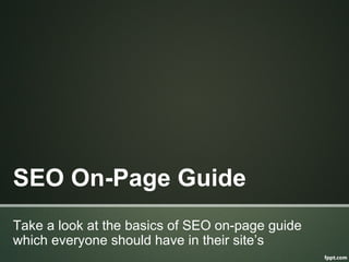 SEO On-Page Guide
Take a look at the basics of SEO on-page guide
which everyone should have in their site’s
 