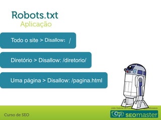 João Gabriel da Fonseca @jgdafonseca
Todo o site > Disallow: /
Diretório > Disallow: /diretorio/
Uma página > Disallow: /pagina.html
 