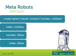 João Gabriel da Fonseca @jgdafonseca
<meta name=“robots” content=“noindex, nofollow”
index, follow
index, nofollow
noindex, follow
 