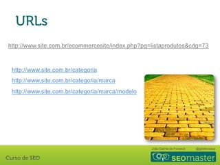 João Gabriel da Fonseca @jgdafonseca
http://www.site.com.br/ecommercesite/index.php?pg=listaprodutos&cdg=73
http://www.site.com.br/categoria
http://www.site.com.br/categoria/marca
http://www.site.com.br/categoria/marca/modelo
 
