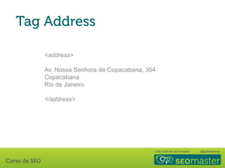 João Gabriel da Fonseca @jgdafonseca
<address>
Av. Nossa Senhora de Copacabana, 354
Copacabana
Rio de Janeiro
</address>
 