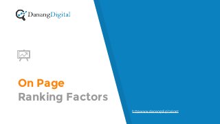 On Page
Ranking Factors
http:www.danangdigital.net
 