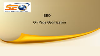 SEO
On Page Optimization

 