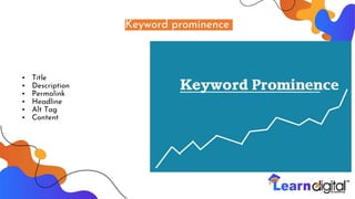 Keyword prominence
• Title
• Description
• Permalink
• Headline
• Alt Tag
• Content
 