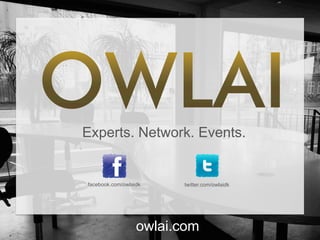  
	
  
	
  
Experts. Network. Events.
facebook.com/owlaidk twitter.com/owlaidk
owlai.com
 