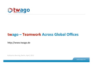 twago – Teamwork Across Global Oﬃces 
hdp://www.twago.de 



Katharina Berning, Berlin, April, 2011 

                                                          www.twago.com 
07. Juli 2009                             © 2009 twago                10 
 
