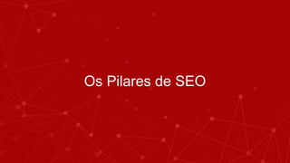 Os Pilares de SEO
 