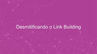 Desmitificando o Link Building
 