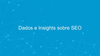 Dados e Insights sobre SEO
 