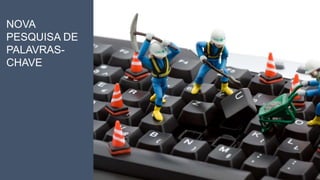 NOVA
PESQUISA DE
PALAVRAS-
CHAVE
 