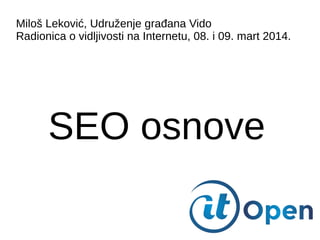 Miloš Leković, Udruženje građana Vido
Radionica o vidljivosti na Internetu, 08. i 09. mart 2014.
SEO osnove
 