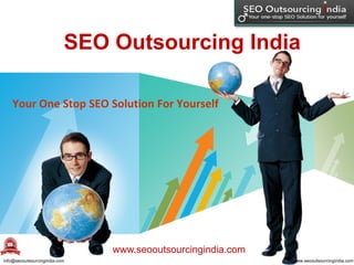 LOGO
SEO Outsourcing India
www.seooutsourcingindia.com
Your One Stop SEO Solution For Yourself
info@seooutsourcingindia.com
www.seooutsourcingindia.com
 