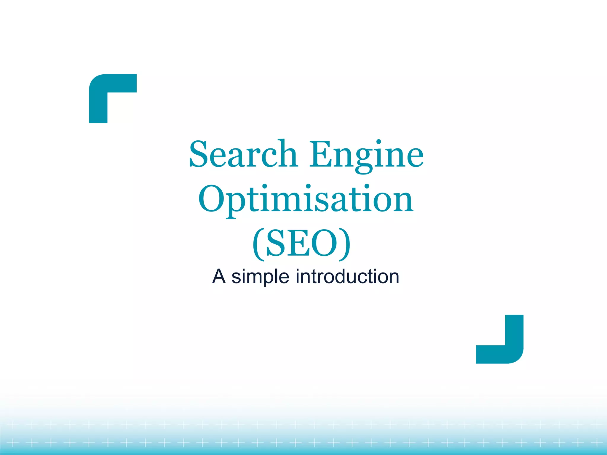 Search Engine
Optimisation
   (SEO)
 A simple introduction
 