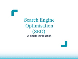 Search Engine
Optimisation
   (SEO)
 A simple introduction
 
