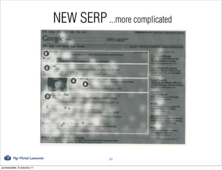 NEW SERP ...more complicated




         Mgr Michał Laskowski                11

poniedziałek, 8 sierpnia 11
 