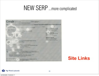 NEW SERP ...more complicated




                                                       Site Links

         Mgr Michał Laskowski                12

poniedziałek, 8 sierpnia 11
 