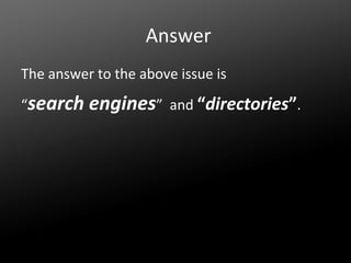 Answer
The answer to the above issue is
“search

engines”

and “directories”.

 