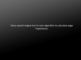 Every search engine has its own algorithm to calculate page
importance.

 