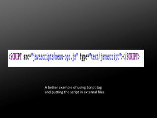 A better example of using Script tag
and putting the script in external files

 
