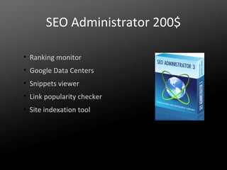 SEO Administrator 200$
• Ranking monitor
• Google Data Centers
• Snippets viewer
• Link popularity checker
• Site indexation tool

 