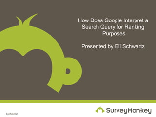 How Does Google Interpret a
Search Query for Ranking
Purposes
Presented by Eli Schwartz

Confidential

 