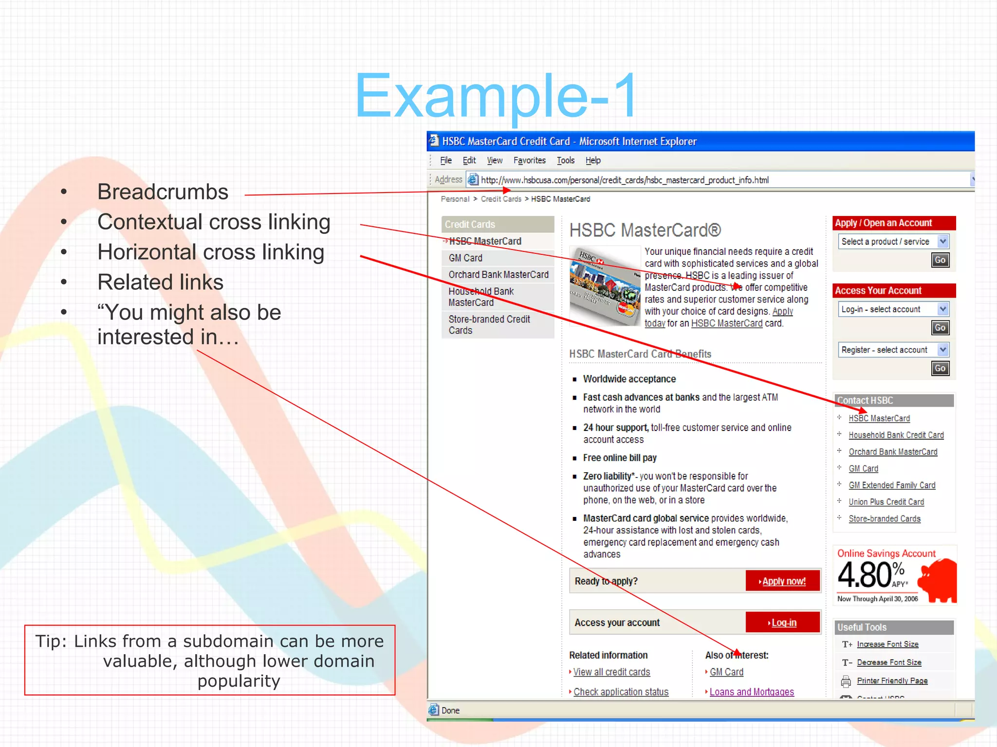 Example-1
  •   Breadcrumbs
  •   Contextual cross linking
  •   Horizontal cross linking
  •   Related links
  •   “You might also be
      interested in…




Tip: Links from a subdomain can be more
        valuable, although lower domain
                    popularity
 