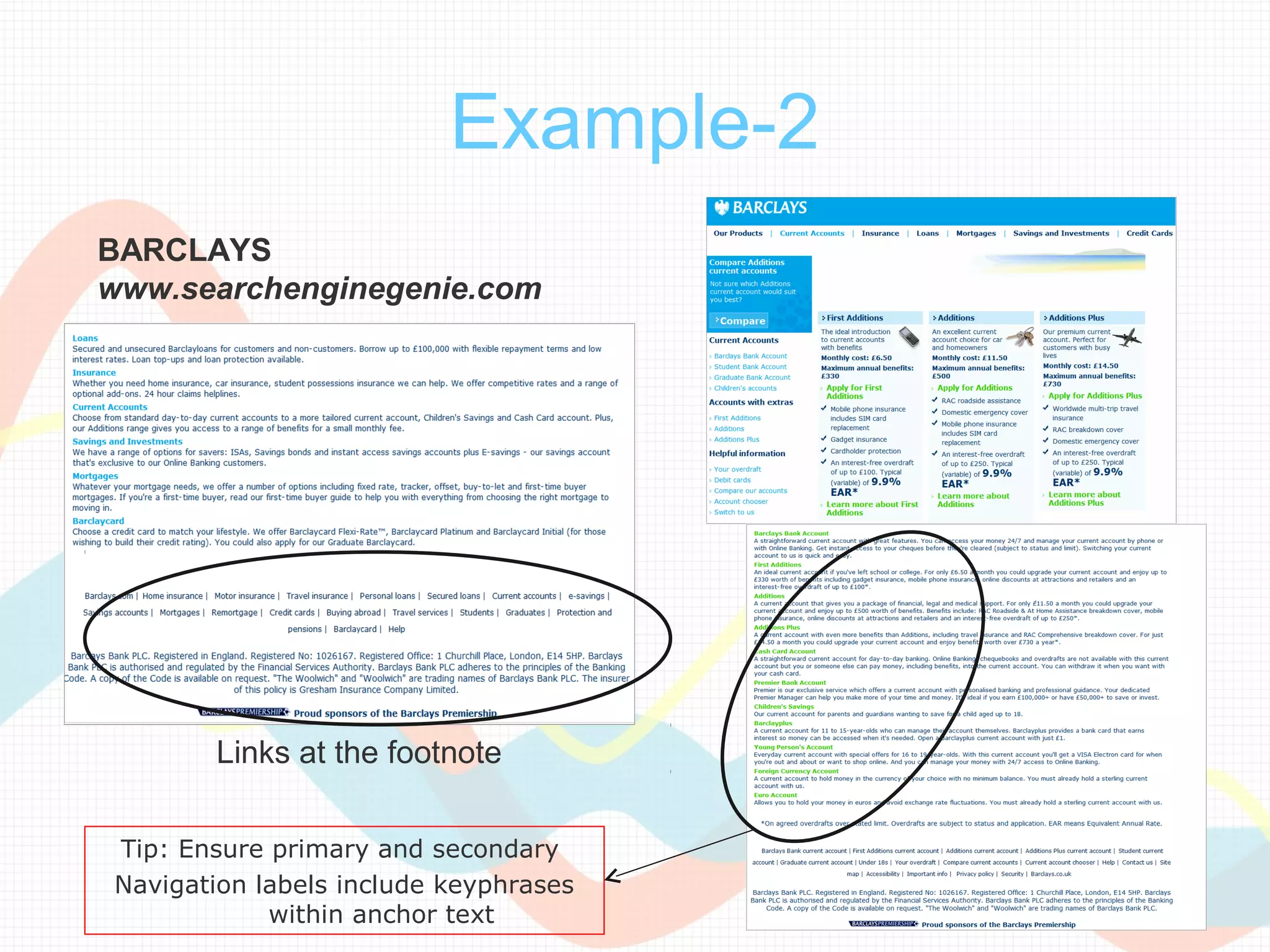 Example-2
BARCLAYS
www.searchenginegenie.com




       Links at the footnote

Tip: Ensure primary and secondary
Navigation labels include keyphrases
            within anchor text
 