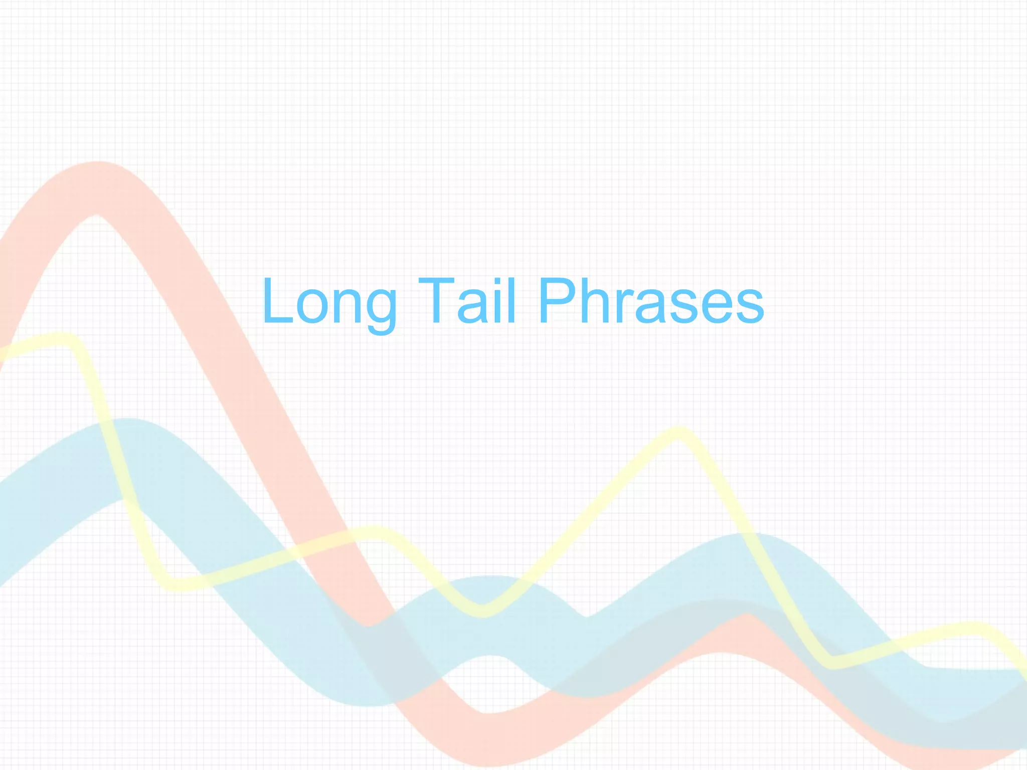 Long Tail Phrases
 