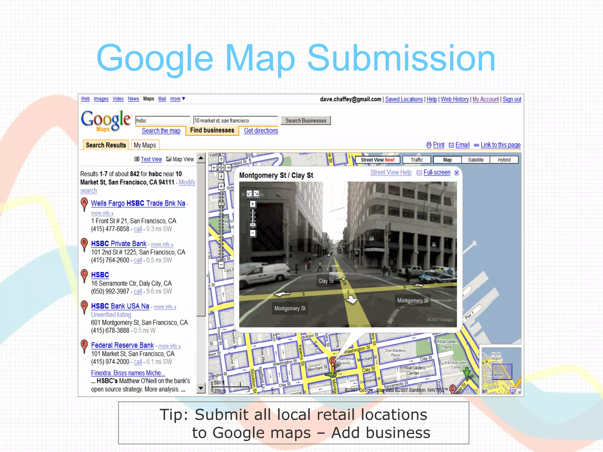 Google Map Submission




   Tip: Submit all local retail locations
       to Google maps – Add business
 