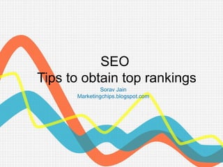 SEO
Tips to obtain top rankings
               Sorav Jain
      Marketingchips.blogspot.com
 