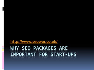 http://www.seowar.co.uk/
WHY SEO PACKAGES ARE
IMPORTANT FOR START-UPS
 
