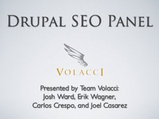 Drupal SEO Panel
Presented by Team Volacci:
Josh Ward, Erik Wagner,
Carlos Crespo, and Joel Casarez
 