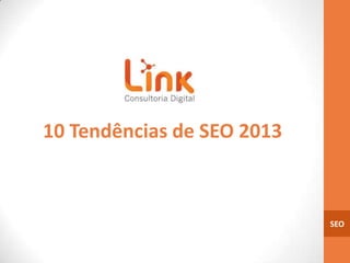 10 Tendências de SEO 2013



                            SEO
 