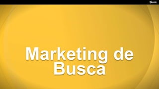 Marketing de
Busca
 